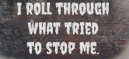 I roll through what tried to stop me